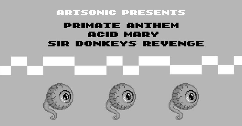Primate Anthem + Acid Mary + Sir Donkey's Revenge