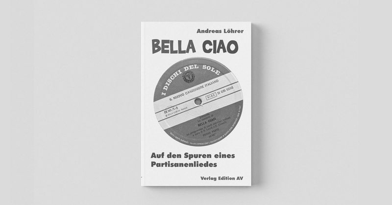 Bella Ciao - Auf den Spuren eines Partisanenliedes von Andreas Löhrer