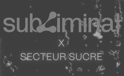 SUBLIMINAL X SECTEUR SUCRE