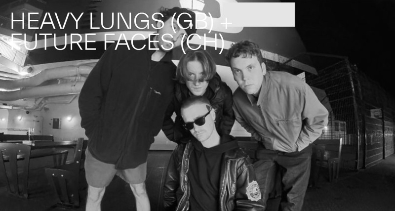HEAVY LUNGS (GB) + FUTURE FACES (CH)