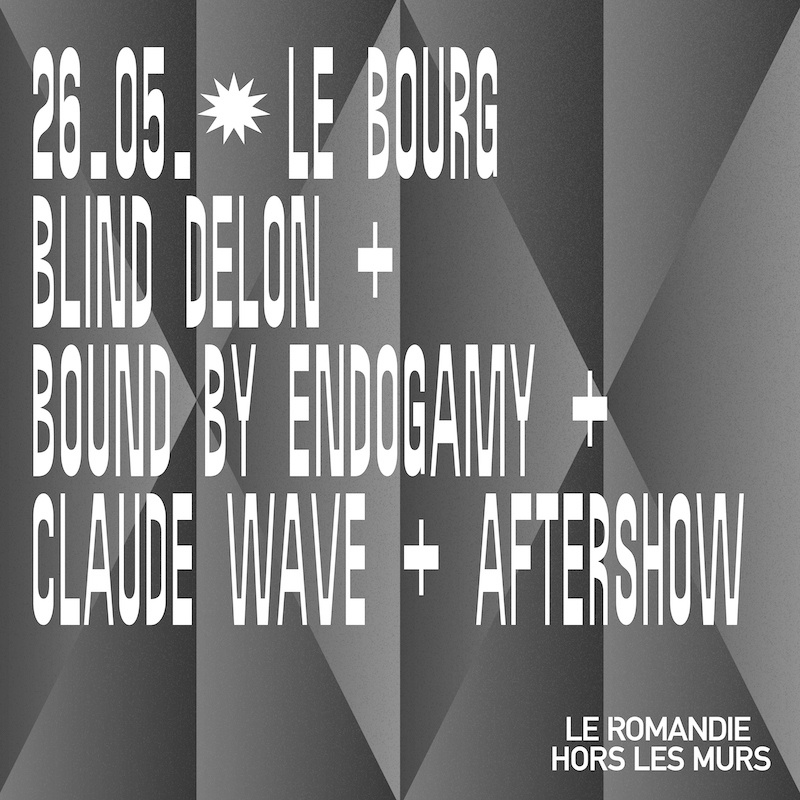 BLIND DELON (FR) + BOUND BY ENDOGAMY (CH) + CLAUDE WAVE (CH) + AFTERSHOW