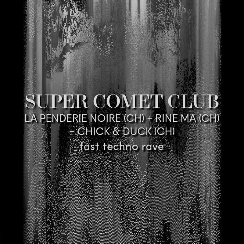 SUPER COMET CLUB - LA PENDERIE NOIRE (CH), RINE MA (CH), CHICK & DUCK (CH)