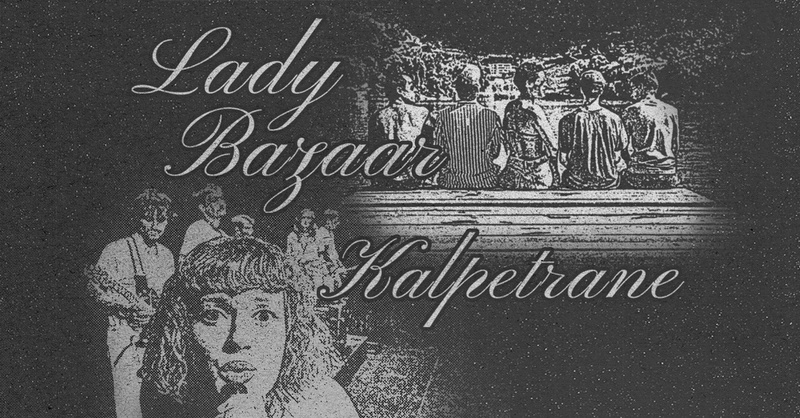 Lady Bazaar + Kalpetrane