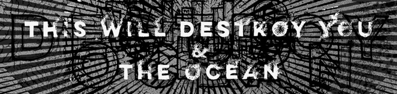 THIS WILL DESTROY YOU + THE OCEAN / post rock, post metal, metal progressif