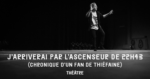 J'arriverai par l'ascenseur de 22h43 - (Chronique d'un fan de Thiéfaine) - Théâtre