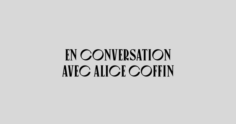 EN CONVERSATION AVEC ALICE COFFIN - SOLD OUT