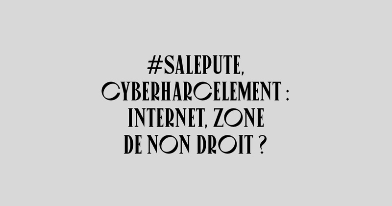 #SALEPUTE, CYBERHARCELEMENT : INTERNET, ZONE DE NON DROIT ?