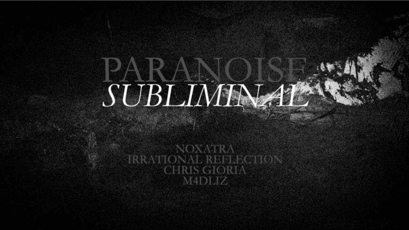 SUBLIMINAL X PARANOISE W/IRRATIONAL REFLECTION,CHRIS GIORIA, NOXATRA, M4DLIZ