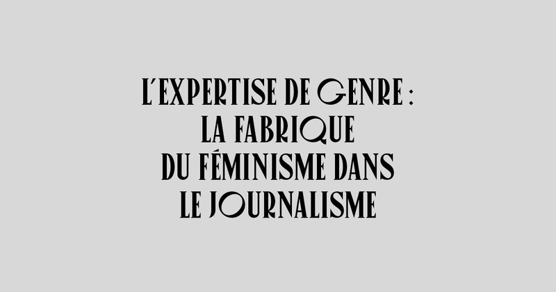 L’EXPERTISE DE GENRE : LA FABRIQUE DU FÉMINISME DANS LE JOURNALISME