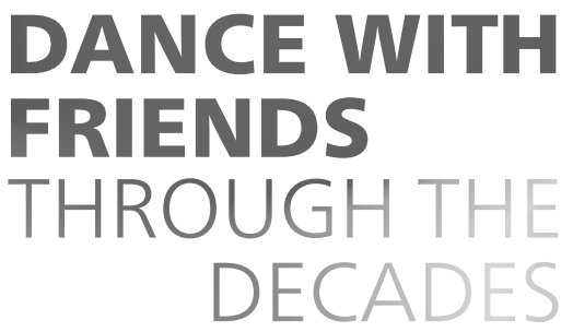 DANCE WITH FRIENDS - THROUGH THE DECADES